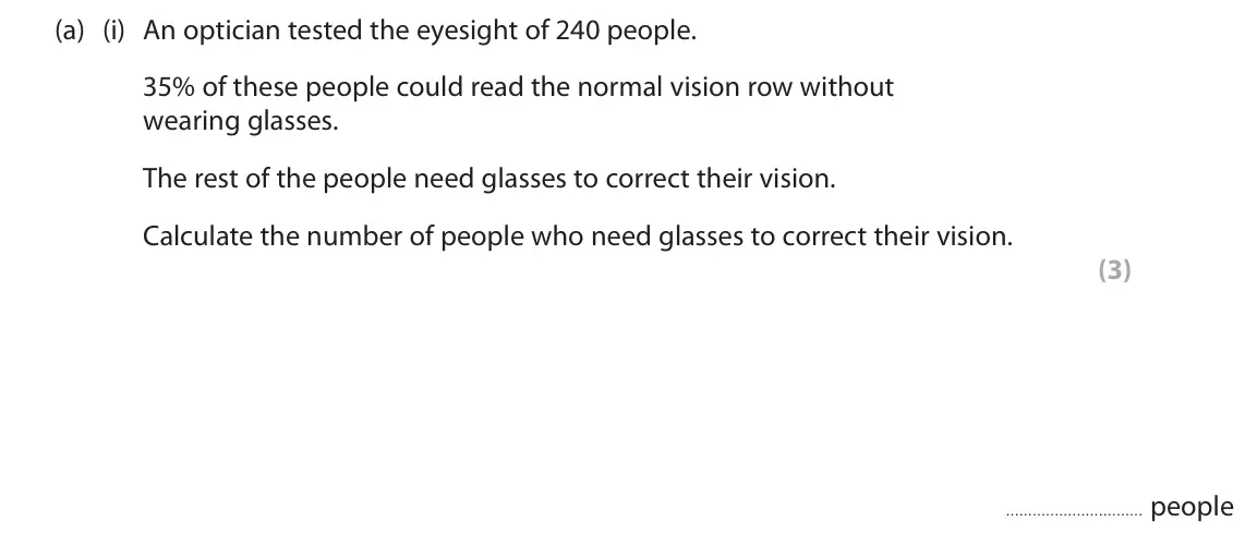 June 2023 Paper 1 Foundation, question 10(a)(i): An optician tested the eyesight of 240 people. 35% of these people could read the normal vision row without wearing glasses. The rest of the people need glasses