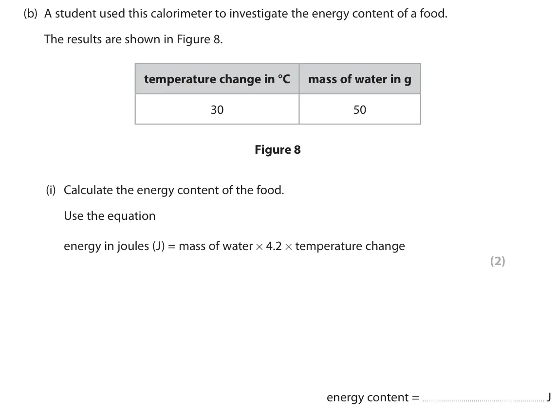 June 2024 Paper 1 Foundation, question 5(b)(i): Calculate the energy content of the food. Use the equation energy in joules (J) = mass of water × 4.2 × temperature change (2) energy content = J