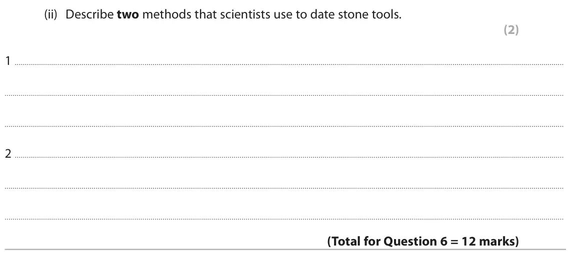 June 2024 Paper 1 Foundation, question 6(d)(ii): Describe two methods that scientists use to date stone tools. (2) 1 2