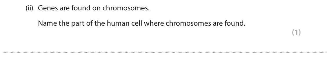 June 2025 Paper 1 Foundation, question 1(a)(ii): Genes are found on chromosomes. Name the part of the human cell where chromosomes are found. (1)