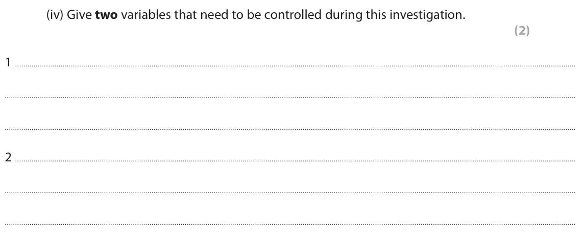 June 2025 Paper 1 Foundation, question 6(a)(iv): Give two variables that need to be controlled during this investigation. (2) 1 2