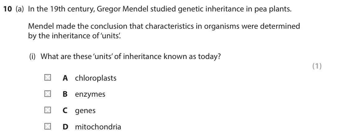 June 2025 Paper 1 Foundation, question 10(a)(i): What are these ‘units’ of inheritance known as today? (1) A chloroplasts B enzymes C genes D mitochondria