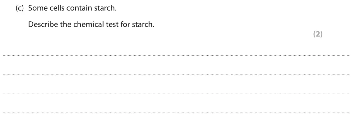 November 2021 Paper 1 Foundation, question 1(c): Some cells contain starch. Describe the chemical test for starch. (2)