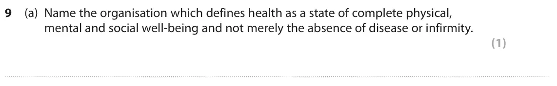 November 2021 Paper 1 Foundation, question 9(a): Name the organisation which defines health as a state of complete physical, mental and social well-being and not merely the absence of disease or infirmity. (1)