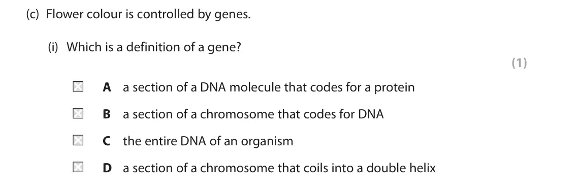 June 2024 Paper 1 Higher, question 4(c)(i): Which is a definition of a gene? (1) A a section of a DNA molecule that codes for a protein B a section of a chromosome that codes for DNA C the entire DNA of a