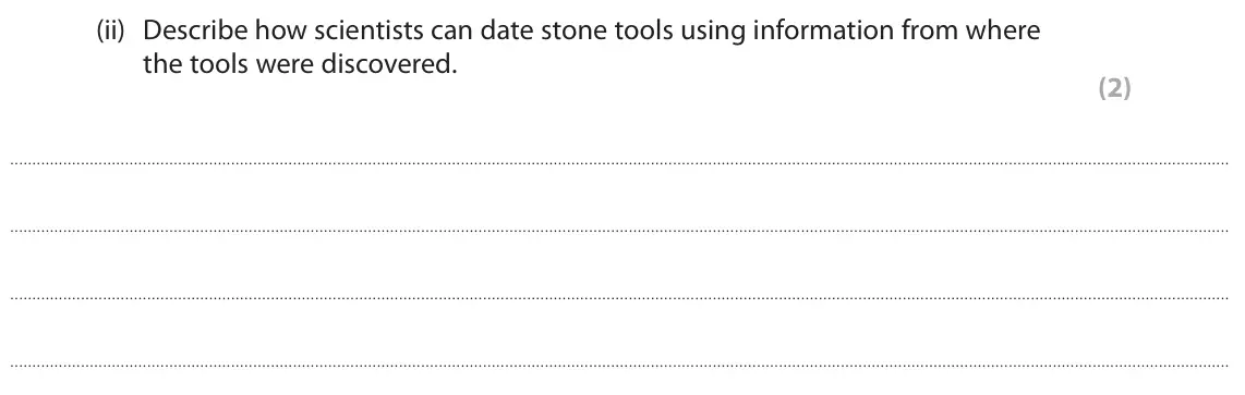 June 2024 Paper 1 Higher, question 6(a)(ii): Describe how scientists can date stone tools using information from where the tools were discovered. (2)