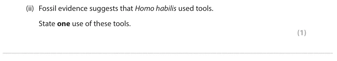 June 2025 Paper 1 Higher, question 5(a)(ii): Fossil evidence suggests that Homo habilis used tools. State one use of these tools. (1)