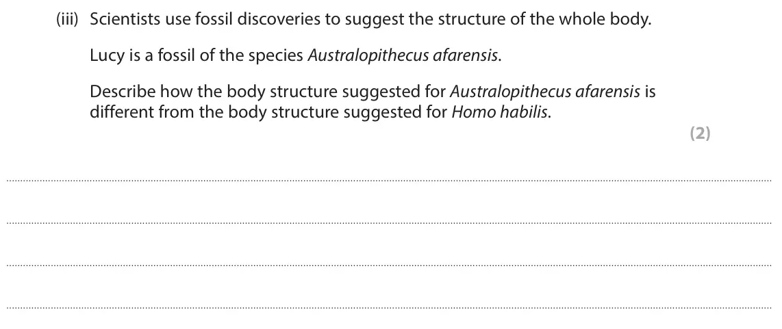 June 2025 Paper 1 Higher, question 5(a)(iii): Scientists use fossil discoveries to suggest the structure of the whole body. Lucy is a fossil of the species Australopithecus afarensis. Describe how the body 