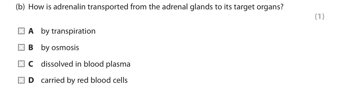 June 2019 Paper 2 Foundation, question 2(b): How is adrenalin transported from the adrenal glands to its target organs? (1) A by transpiration B by osmosis C dissolved in blood plasma D carried by red bloo