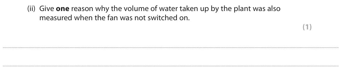 June 2022 Paper 2 Foundation, question 8(c)(ii): Give one reason why the volume of water taken up by the plant was also measured when the fan was not switched on. (1)