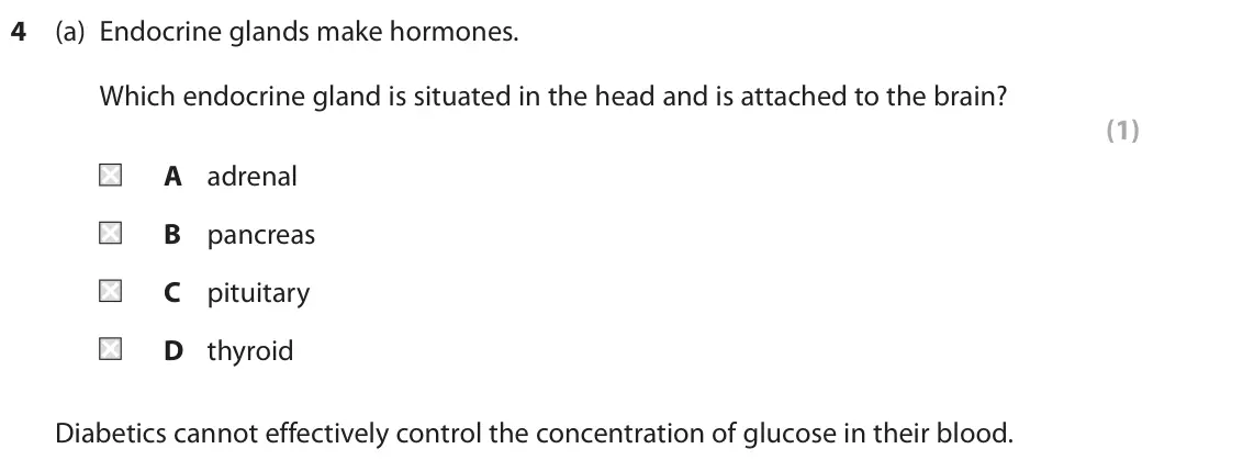 November 2021 Paper 2 Foundation, question 4(a): Endocrine glands make hormones. Which endocrine gland is situated in the head and is attached to the brain? (1) A adrenal B pancreas C pituitary D thyroid Diabe
