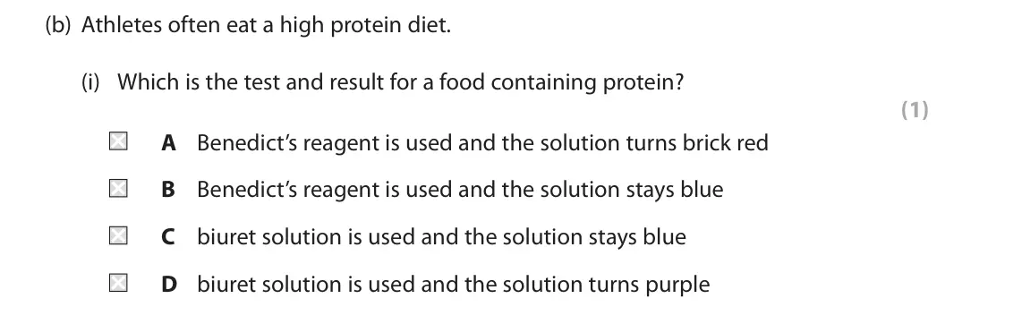 June 2022 Paper 2 Higher, question 10(b)(i): Which is the test and result for a food containing protein? (1) A Benedict’s reagent is used and the solution turns brick red B Benedict’s reagent is used and t