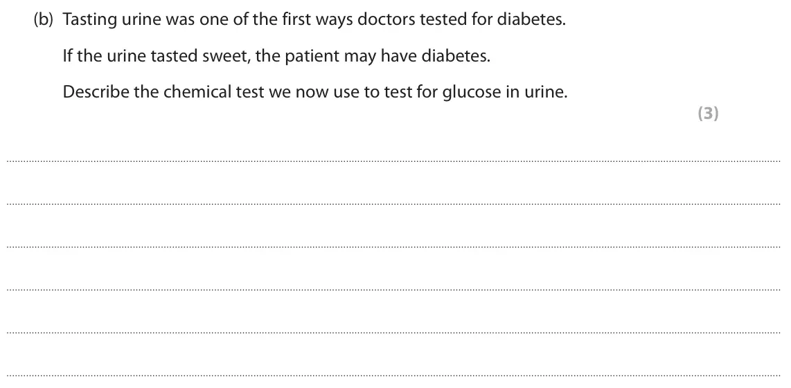June 2024 Paper 2 Higher, question 1(b): Tasting urine was one of the first ways doctors tested for diabetes. If the urine tasted sweet, the patient may have diabetes. Describe the chemical test we now