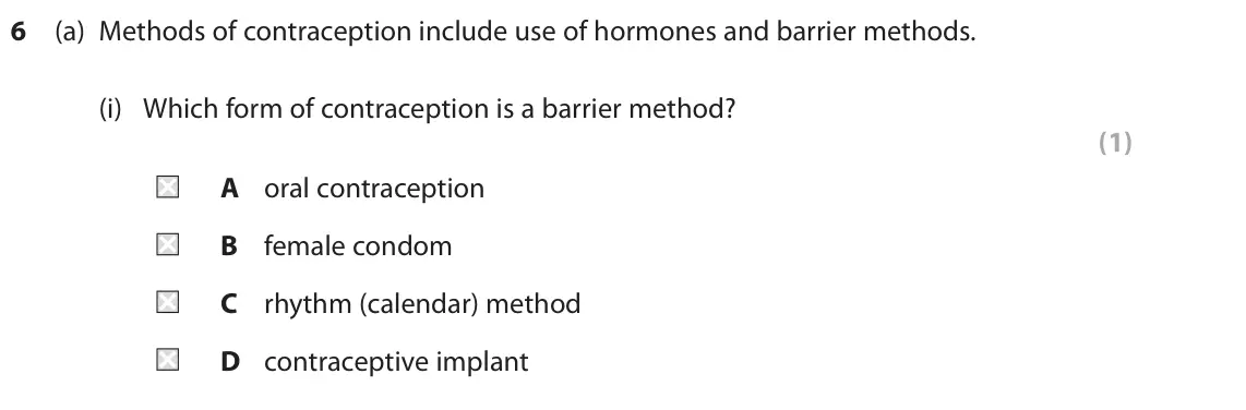 November 2021 Paper 2 Higher, question 6(a)(i): Which form of contraception is a barrier method? (1) A oral contraception B female condom C rhythm (calendar) method D contraceptive implant