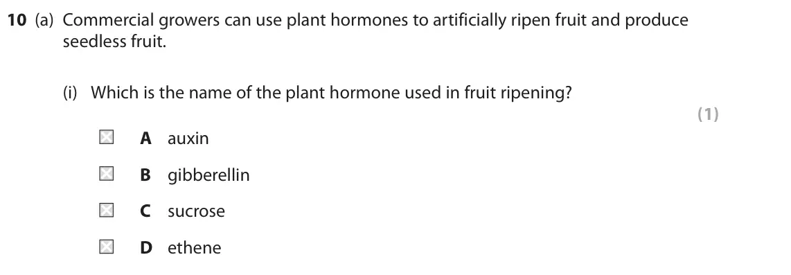 November 2021 Paper 2 Higher, question 10(a)(i): Which is the name of the plant hormone used in fruit ripening? (1) A auxin B gibberellin C sucrose D ethene