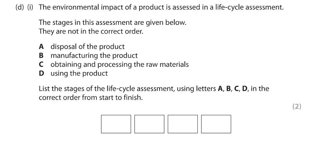 June 2019 Paper 1 Foundation, question 6(d)(i): The environmental impact of a product is assessed in a life-cycle assessment. The stages in this assessment are given below. They are not in the correct order.