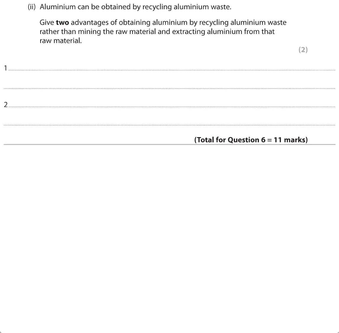 June 2019 Paper 1 Foundation, question 6(d)(ii): Aluminium can be obtained by recycling aluminium waste. Give two advantages of obtaining aluminium by recycling aluminium waste rather than mining the raw mater