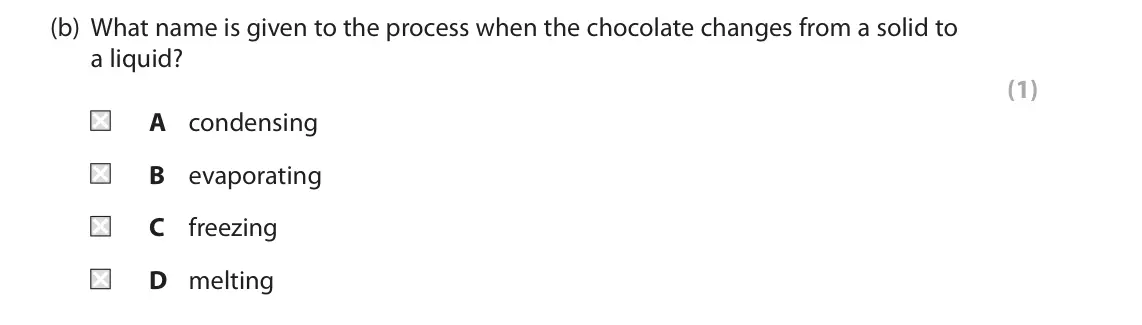 June 2022 Paper 1 Foundation, question 2(b): What name is given to the process when the chocolate changes from a solid to a liquid? (1) A condensing B evaporating C freezing D melting