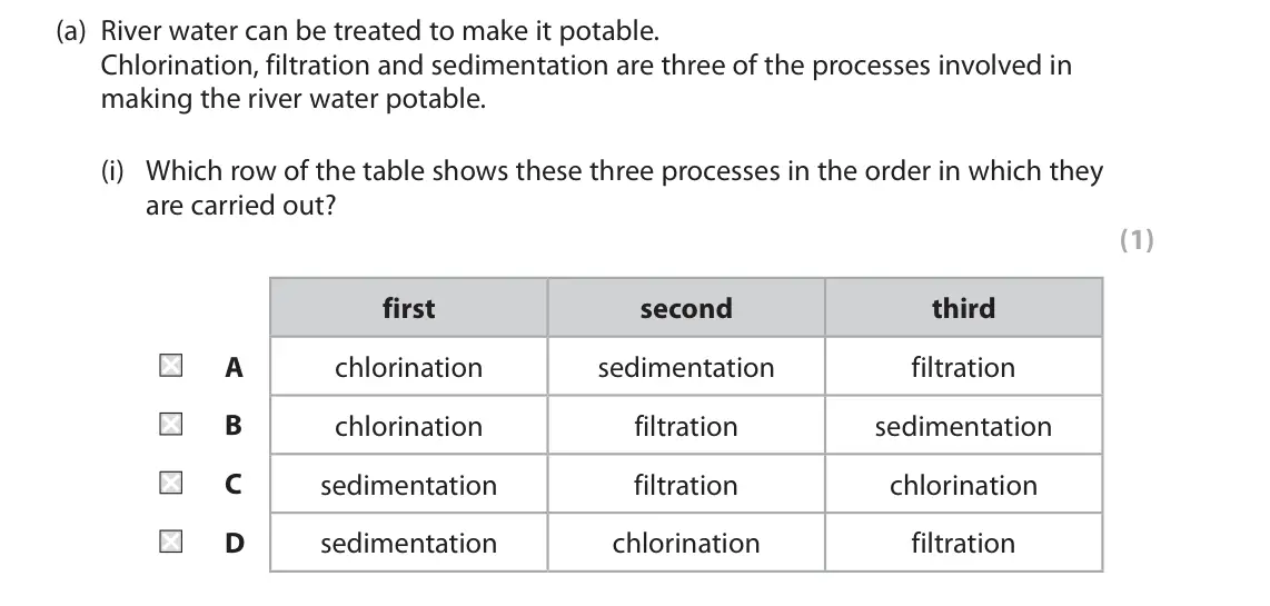 June 2022 Paper 1 Foundation, question 3(a)(i): Which row of the table shows these three processes in the order in which they are carried out? (1) first second third A chlorination sedimentation filtration B