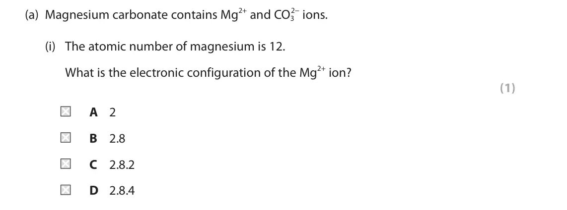 June 2022 Paper 1 Foundation, question 9(a)(i): The atomic number of magnesium is 12. What is the electronic configuration of the Mg2+ ion? (1) A 2 B 2.8 C 2.8.2 D 2.8.4