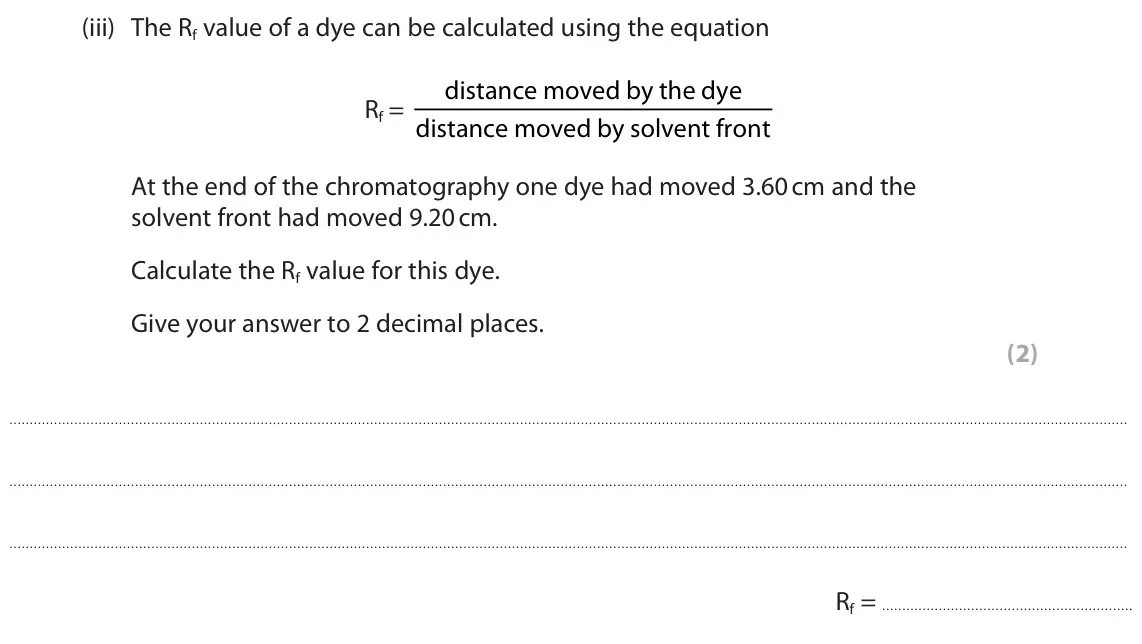 June 2023 Paper 1 Foundation, question 1(a)(iii): The Rf value of a dye can be calculated using the equation distance moved by the dye Rf = distance moved by solvent front At the end of the chromatography one d
