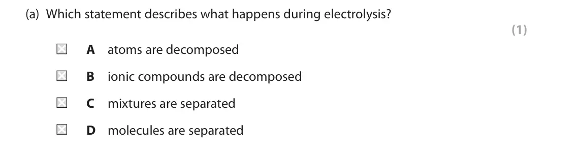 June 2023 Paper 1 Foundation, question 3(a): Which statement describes what happens during electrolysis? (1) A atoms are decomposed B ionic compounds are decomposed C mixtures are separated D molecules are