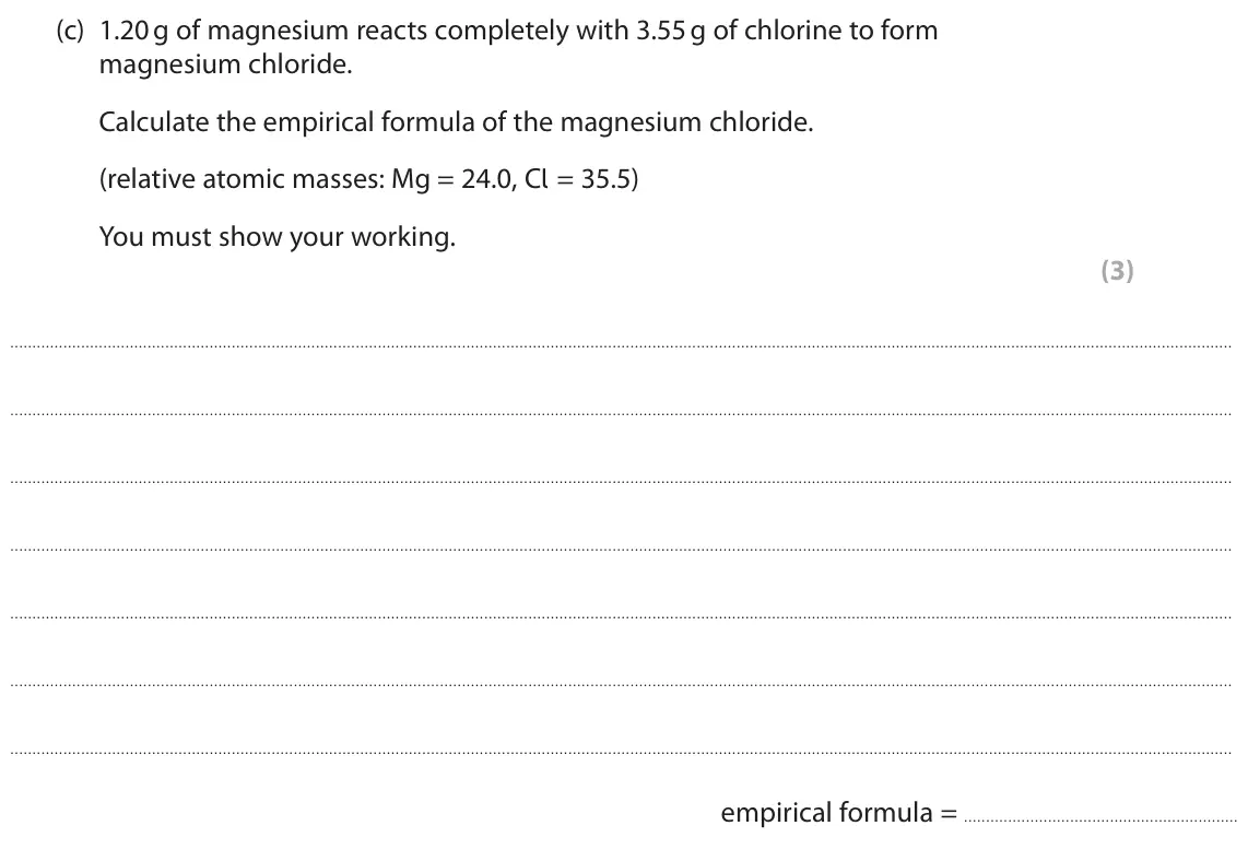 June 2023 Paper 1 Foundation, question 6(c): 1.20 g of magnesium reacts completely with 3.55 g of chlorine to form magnesium chloride. Calculate the empirical formula of the magnesium chloride. (relative a