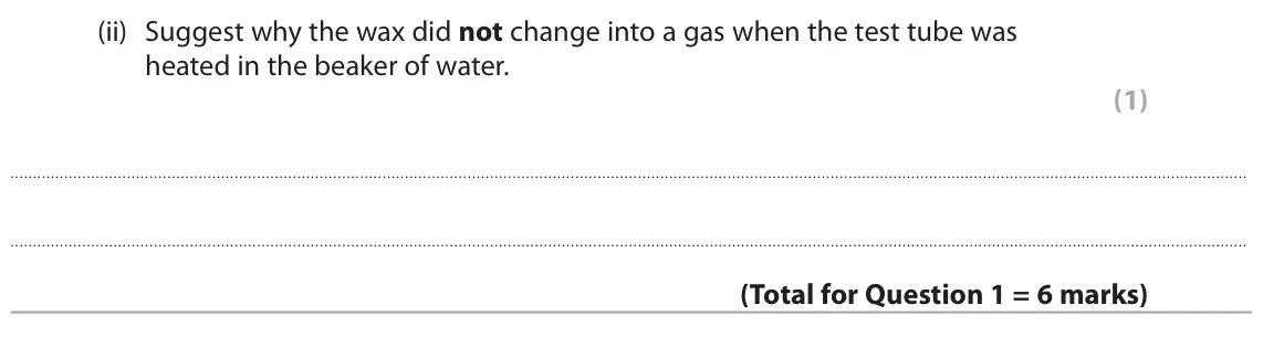 June 2024 Paper 1 Foundation, question 1(c)(ii): Suggest why the wax did not change into a gas when the test tube was heated in the beaker of water. (1)