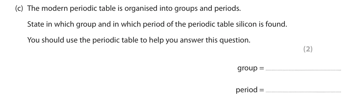 June 2024 Paper 1 Foundation, question 5(c): The modern periodic table is organised into groups and periods. State in which group and in which period of the periodic table silicon is found. You should use