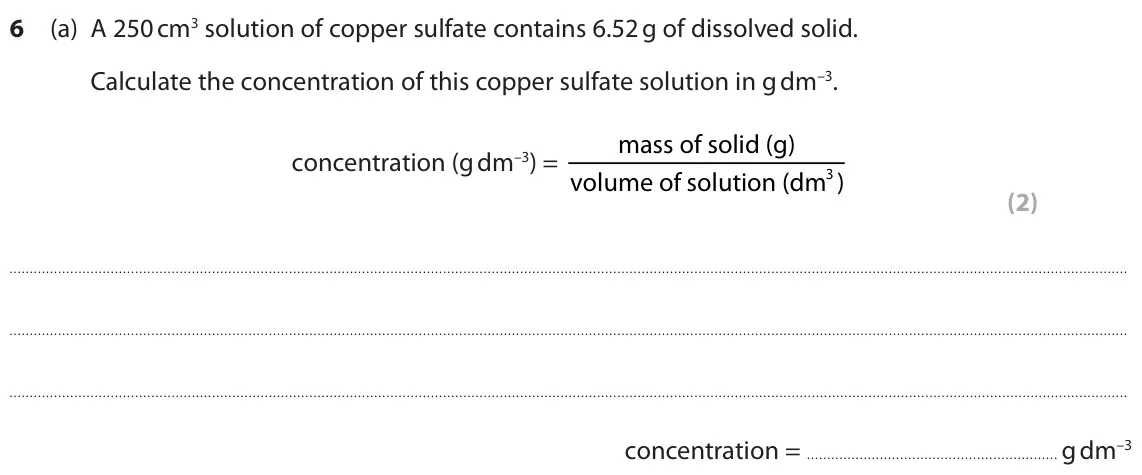 June 2024 Paper 1 Foundation, question 6(a): A 250 cm3 solution of copper sulfate contains 6.52 g of dissolved solid. Calculate the concentration of this copper sulfate solution in g dm–3. mass of solid (g