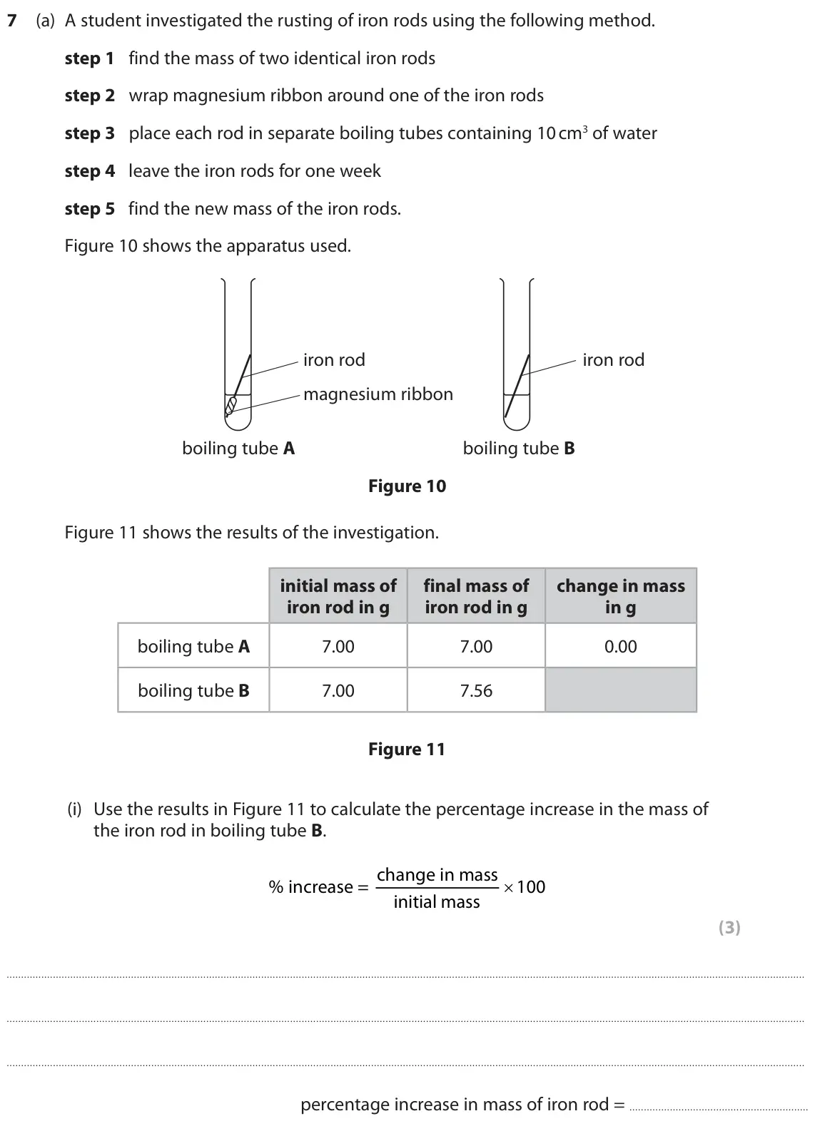 June 2024 Paper 1 Foundation, question 7(a)(i): Use the results in Figure 11 to calculate the percentage increase in the mass of the iron rod in boiling tube B. % increase = change in mass × 100 initial mass