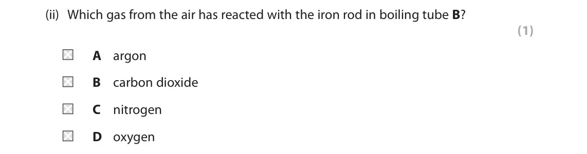 June 2024 Paper 1 Foundation, question 7(a)(ii): Which gas from the air has reacted with the iron rod in boiling tube B? (1) A argon B carbon dioxide C nitrogen D oxygen