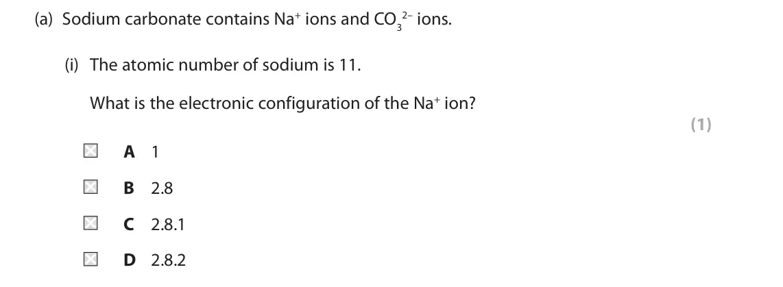 June 2024 Paper 1 Foundation, question 9(a)(i): The atomic number of sodium is 11. What is the electronic configuration of the Na+ ion? (1) A 1 B 2.8 C 2.8.1 D 2.8.2