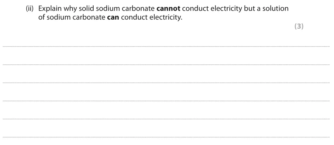 June 2024 Paper 1 Foundation, question 9(a)(ii): Explain why solid sodium carbonate cannot conduct electricity but a solution of sodium carbonate can conduct electricity. (3)