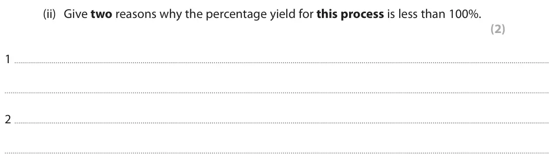 June 2024 Paper 1 Foundation, question 10(a)(ii): Give two reasons why the percentage yield for this process is less than 100%. (2) 1 2