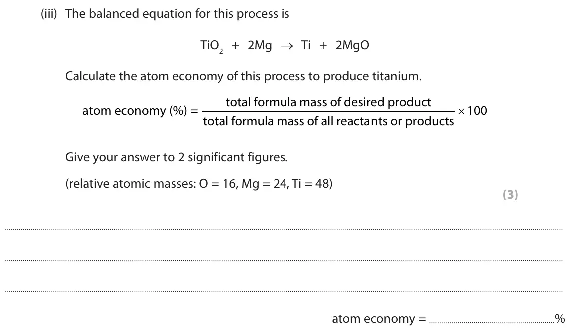 June 2024 Paper 1 Foundation, question 10(a)(iii): The balanced equation for this process is TiO2 + 2Mg → Ti + 2MgO Calculate the atom economy of this process to produce titanium. total formula mass of desired p