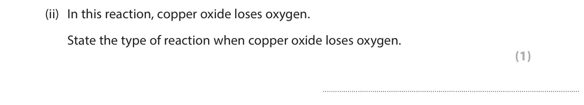 June 2025 Paper 1 Foundation, question 6(c)(ii): In this reaction, copper oxide loses oxygen. State the type of reaction when copper oxide loses oxygen. (1)