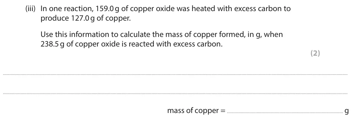 June 2025 Paper 1 Foundation, question 6(c)(iii): In one reaction, 159.0 g of copper oxide was heated with excess carbon to produce 127.0 g of copper. Use this information to calculate the mass of copper formed