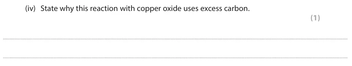 June 2025 Paper 1 Foundation, question 6(c)(iv): State why this reaction with copper oxide uses excess carbon. (1)