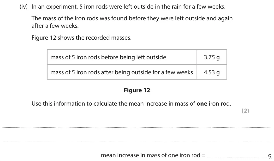 June 2025 Paper 1 Foundation, question 7(a)(iv): In an experiment, 5 iron rods were left outside in the rain for a few weeks. The mass of the iron rods was found before they were left outside and again after a