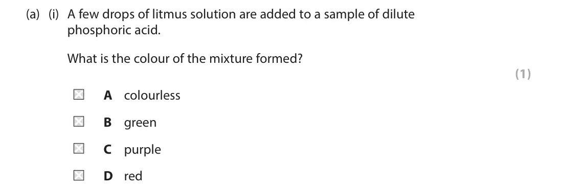June 2025 Paper 1 Foundation, question 10(a)(i): A few drops of litmus solution are added to a sample of dilute phosphoric acid. What is the colour of the mixture formed? (1) A colourless B green C purple D re