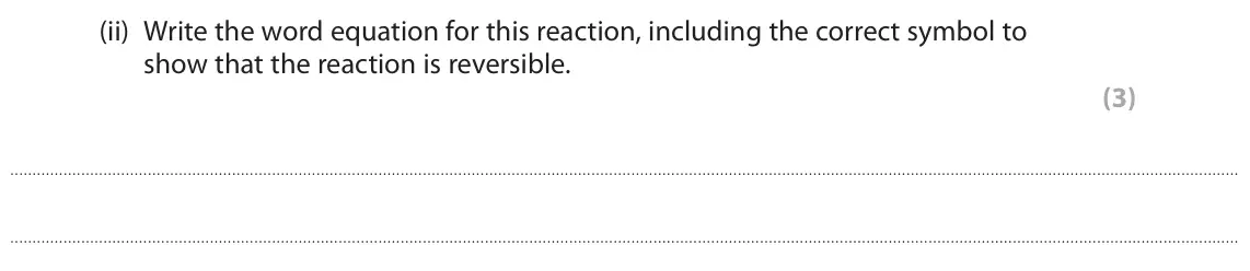 November 2020 Paper 1 Foundation, question 3(a)(ii): Write the word equation for this reaction, including the correct symbol to show that the reaction is reversible. (3)