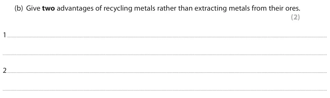 November 2020 Paper 1 Foundation, question 6(b): Give two advantages of recycling metals rather than extracting metals from their ores. (2) 1 2