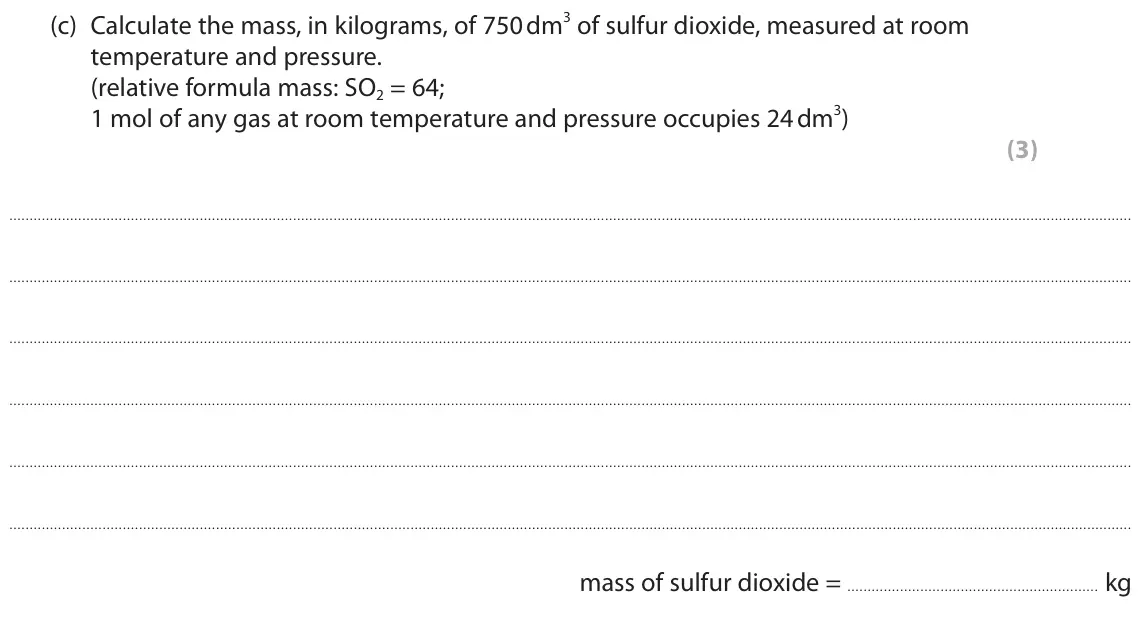 June 2018 Paper 1 Higher, question 7(c): Calculate the mass, in kilograms, of 750 dm3 of sulfur dioxide, measured at room temperature and pressure. (relative formula mass: SO2 = 64; 1 mol of any gas at