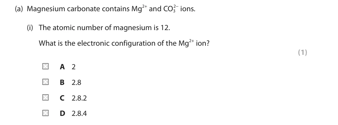 June 2022 Paper 1 Higher, question 3(a)(i): The atomic number of magnesium is 12. What is the electronic configuration of the Mg2+ ion? (1) A 2 B 2.8 C 2.8.2 D 2.8.4