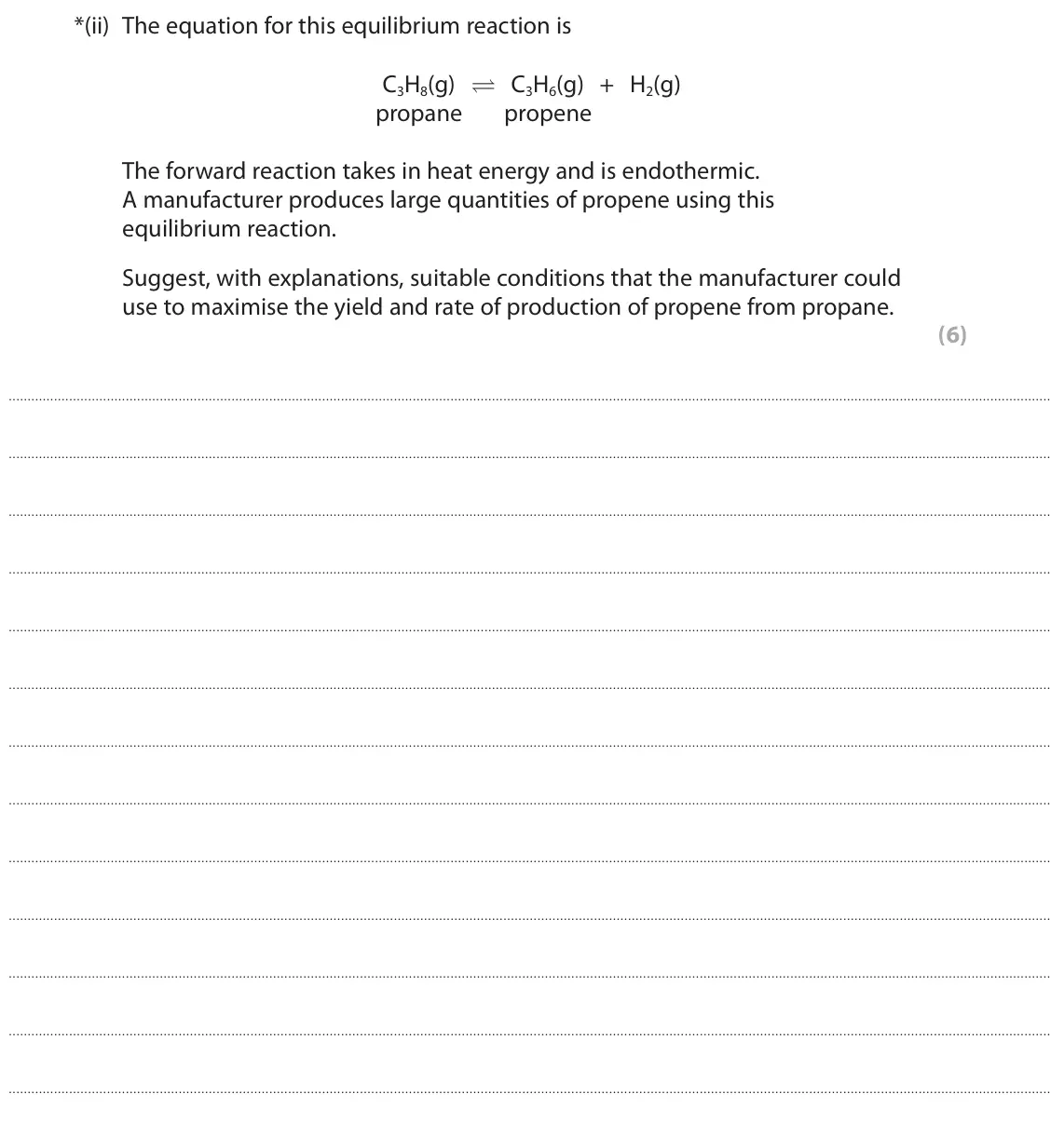 June 2022 Paper 1 Higher, question 10(a)(ii): The equation for this equilibrium reaction is C3H8(g) C3H6(g) + H2(g) propane propene The forward reaction takes in heat energy and is endothermic. A manufact