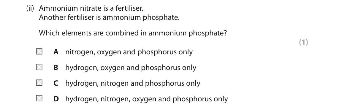 June 2023 Paper 1 Higher, question 7(a)(ii): Ammonium nitrate is a fertiliser. Another fertiliser is ammonium phosphate. Which elements are combined in ammonium phosphate? (1) A nitrogen, oxygen and phosph