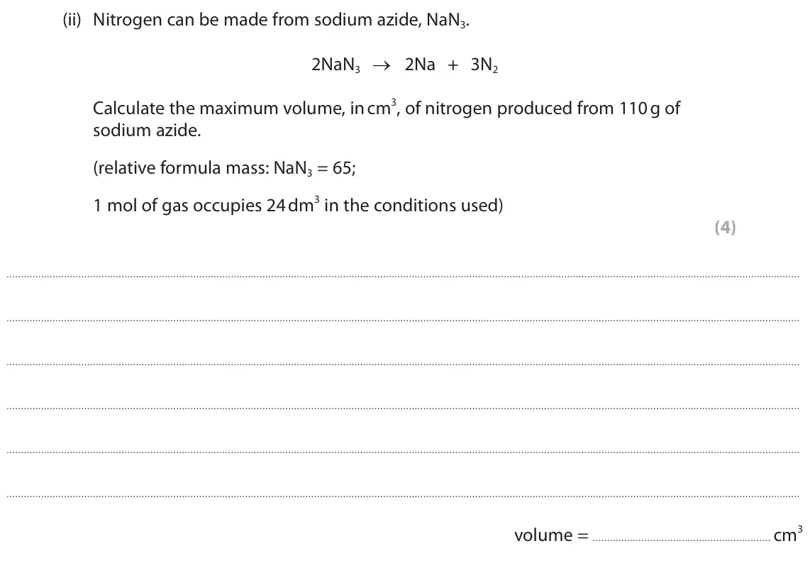 June 2023 Paper 1 Higher, question 10(a)(ii): Nitrogen can be made from sodium azide, NaN3. 2NaN3 → 2Na + 3N2 Calculate the maximum volume, in cm3, of nitrogen produced from 110 g of sodium azide. (relative