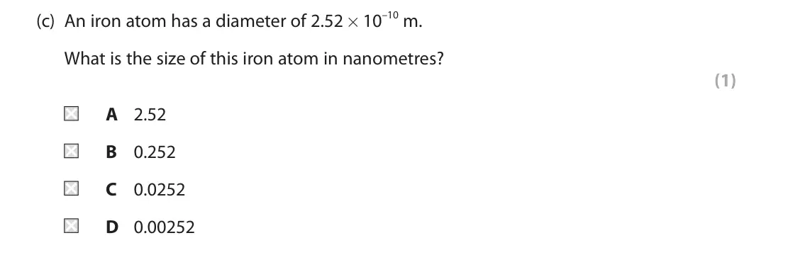 June 2024 Paper 1 Higher, question 1(c): An iron atom has a diameter of 2.52 × 10–10 m. What is the size of this iron atom in nanometres? (1) A 2.52 B 0.252 C 0.0252 D 0.00252