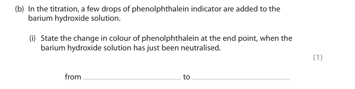 June 2024 Paper 1 Higher, question 6(b)(i): State the change in colour of phenolphthalein at the end point, when the barium hydroxide solution has just been neutralised. (1) from to